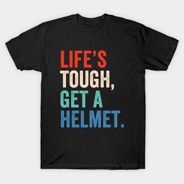 Life's Tough Get A Helmet T-Shirt by Sarjonello